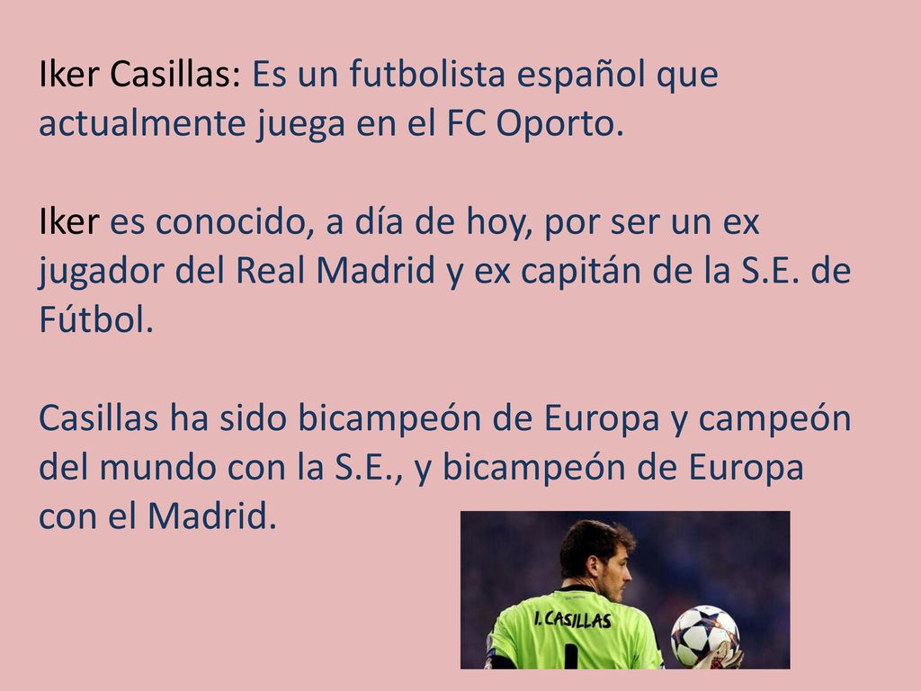 Iker Casillas: Es un futbolista español que actualmente juega en el FC Oporto.