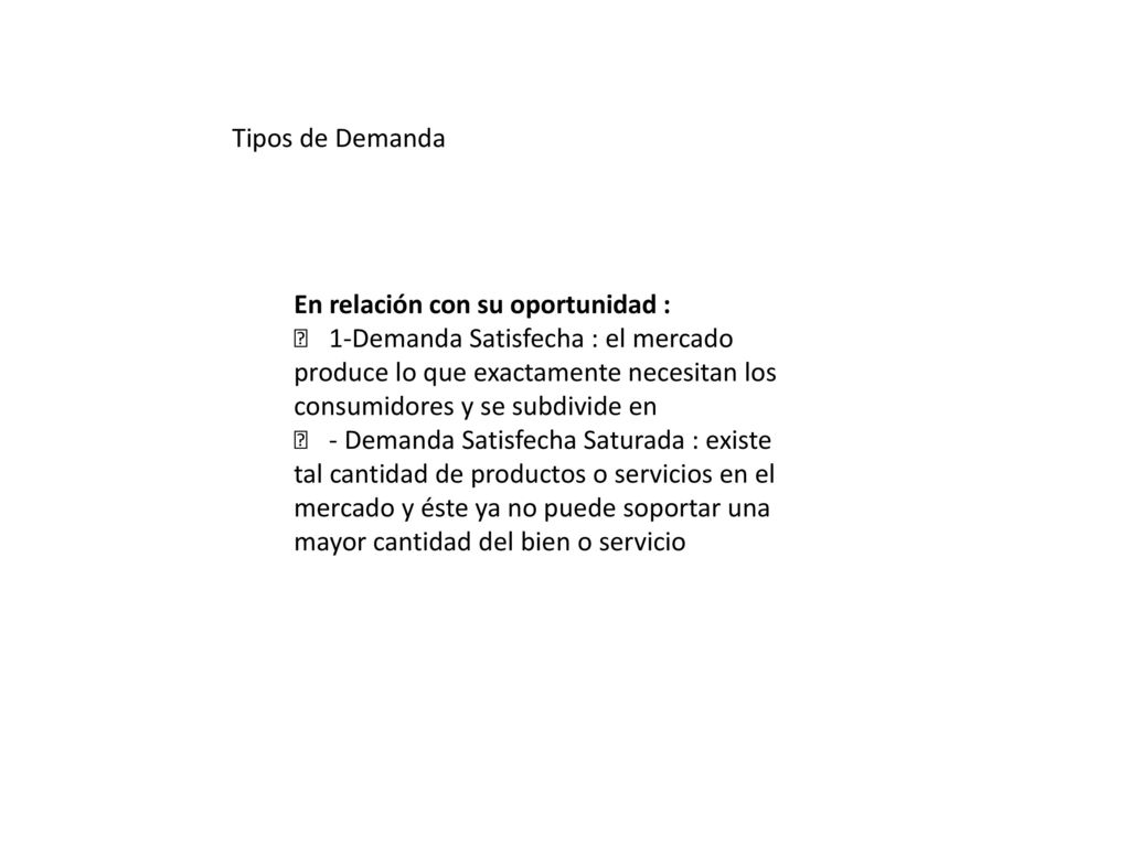 Tipos de Demanda En relación con su oportunidad : 􀁻 1-Demanda Satisfecha : el mercado. produce lo que exactamente necesitan los.