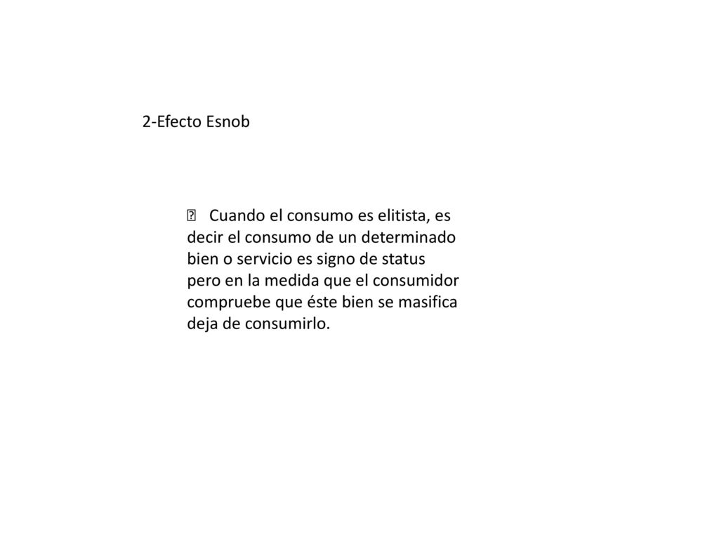 2-Efecto Esnob 􀁻 Cuando el consumo es elitista, es. decir el consumo de un determinado. bien o servicio es signo de status.