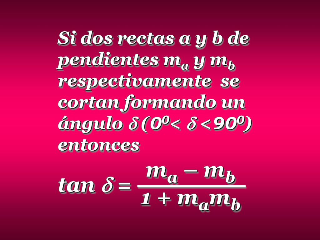 Si dos rectas a y b de pendientes ma y mb respectivamente se cortan formando un ángulo  (00<  <900) entonces