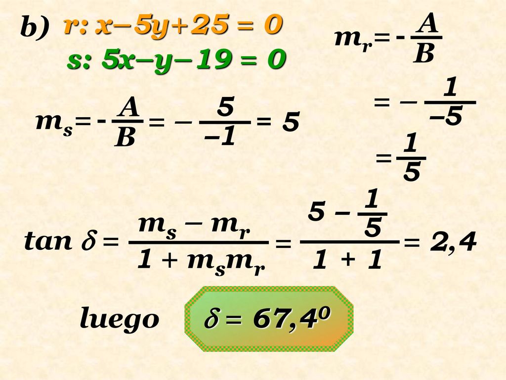 b) r: x–5y+25 = 0. mr= A. B. s: 5x–y–19 = 0. = – 1. –5. ms= A. B. = – 5. –1. = 5. = 1.