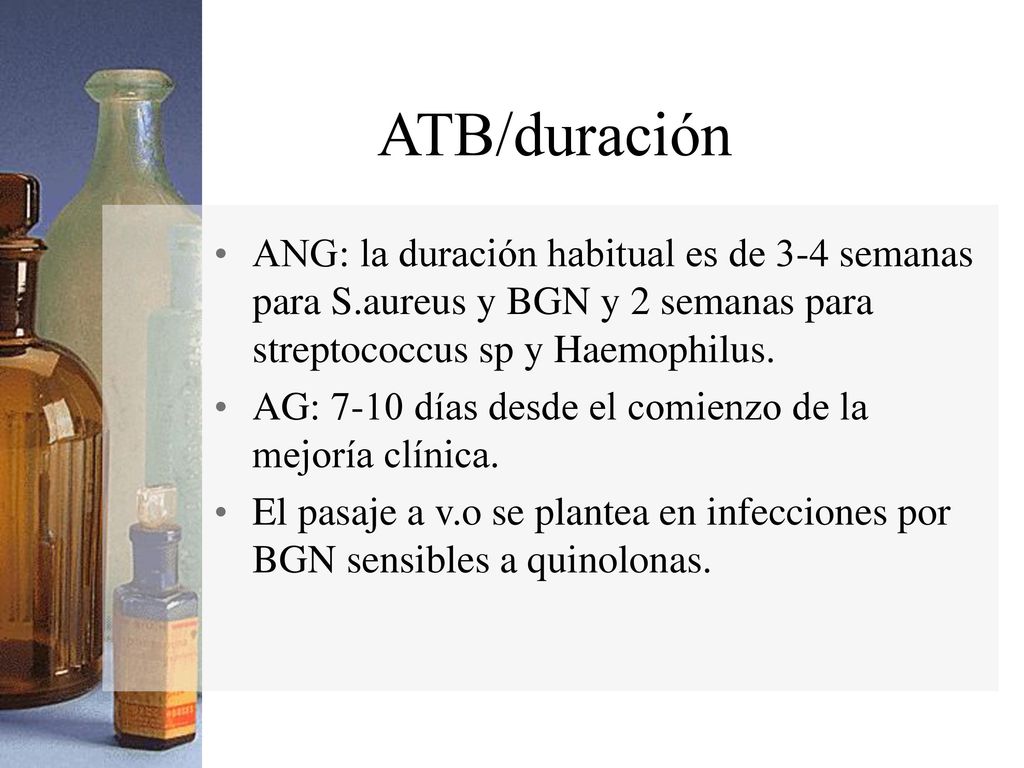 ATB/duración ANG: la duración habitual es de 3-4 semanas para S.aureus y BGN y 2 semanas para streptococcus sp y Haemophilus.