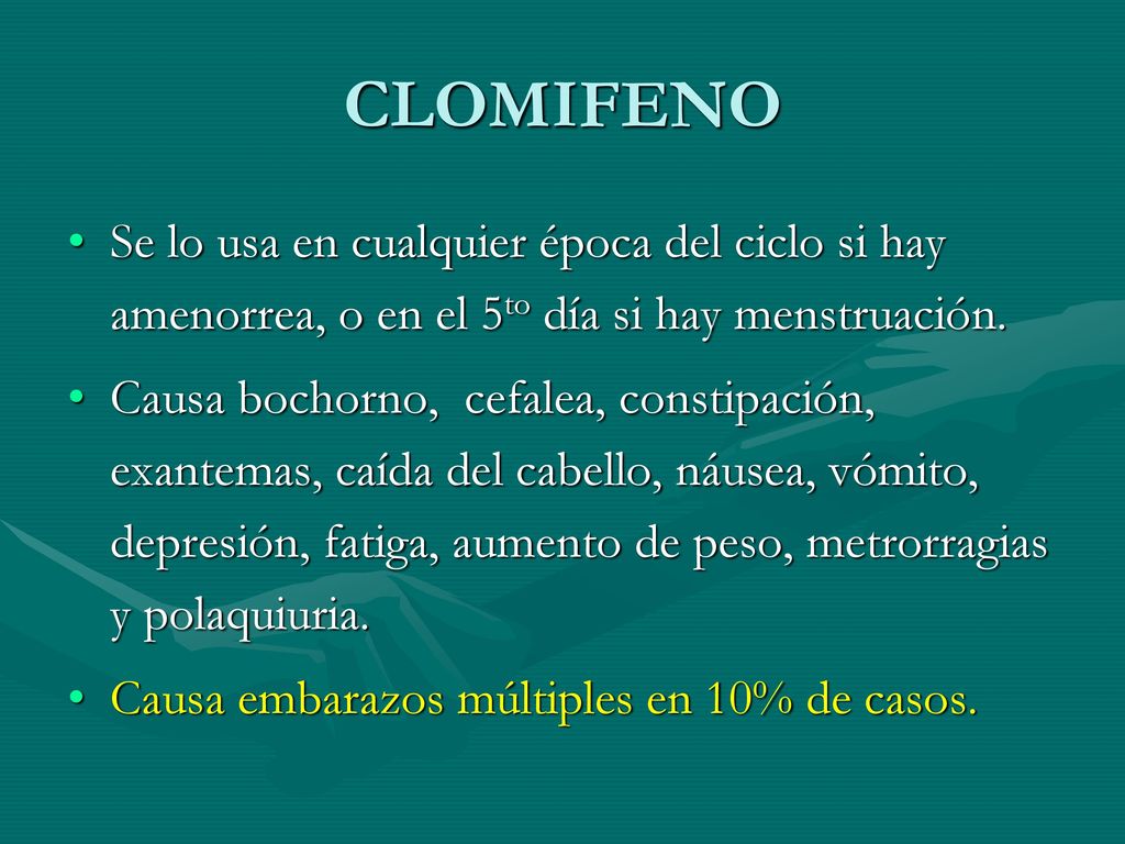 CLOMIFENO Se lo usa en cualquier época del ciclo si hay amenorrea, o en el 5to día si hay menstruación.