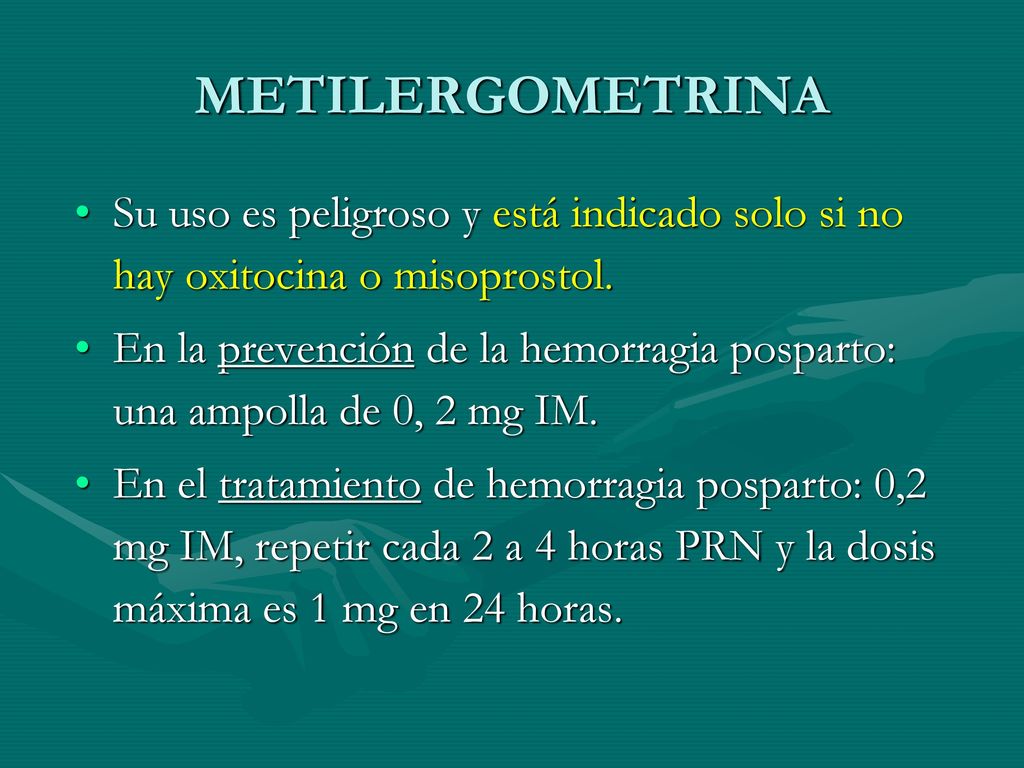 METILERGOMETRINA Su uso es peligroso y está indicado solo si no hay oxitocina o misoprostol.