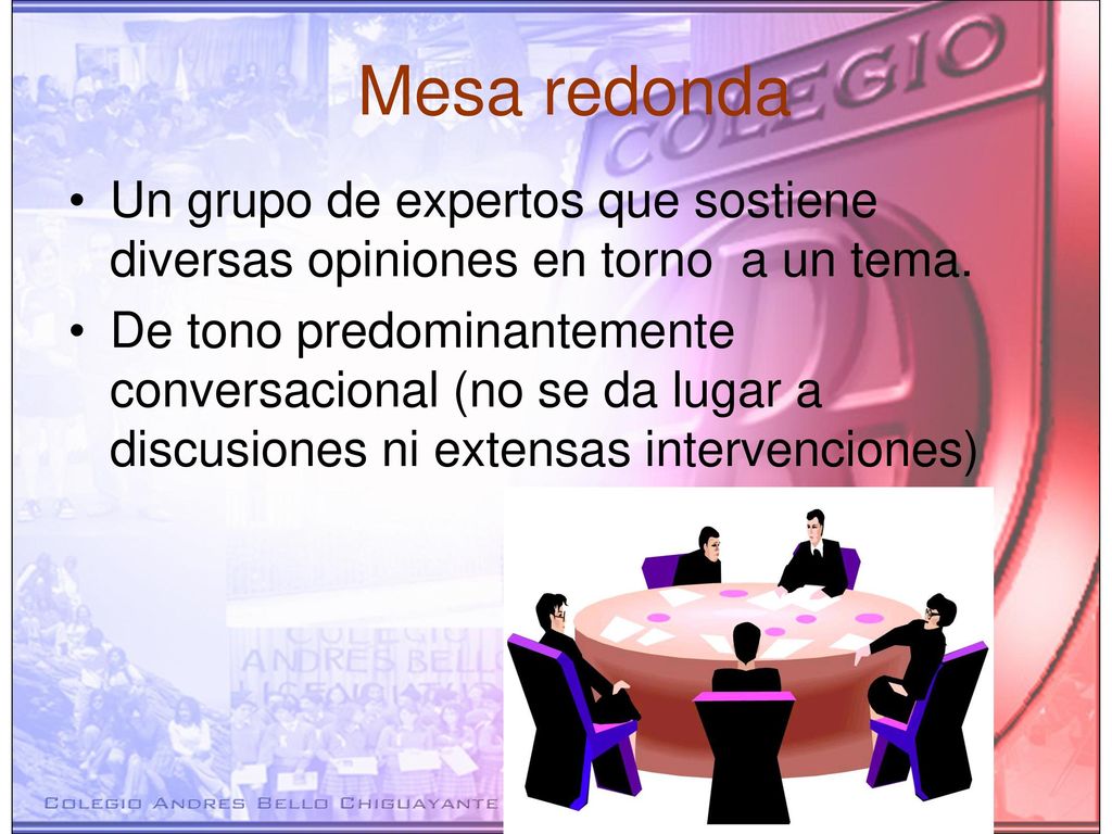 Mesa redonda Un grupo de expertos que sostiene diversas opiniones en torno a un tema.