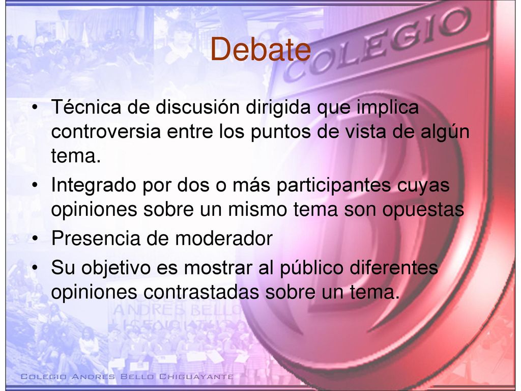Debate Técnica de discusión dirigida que implica controversia entre los puntos de vista de algún tema.