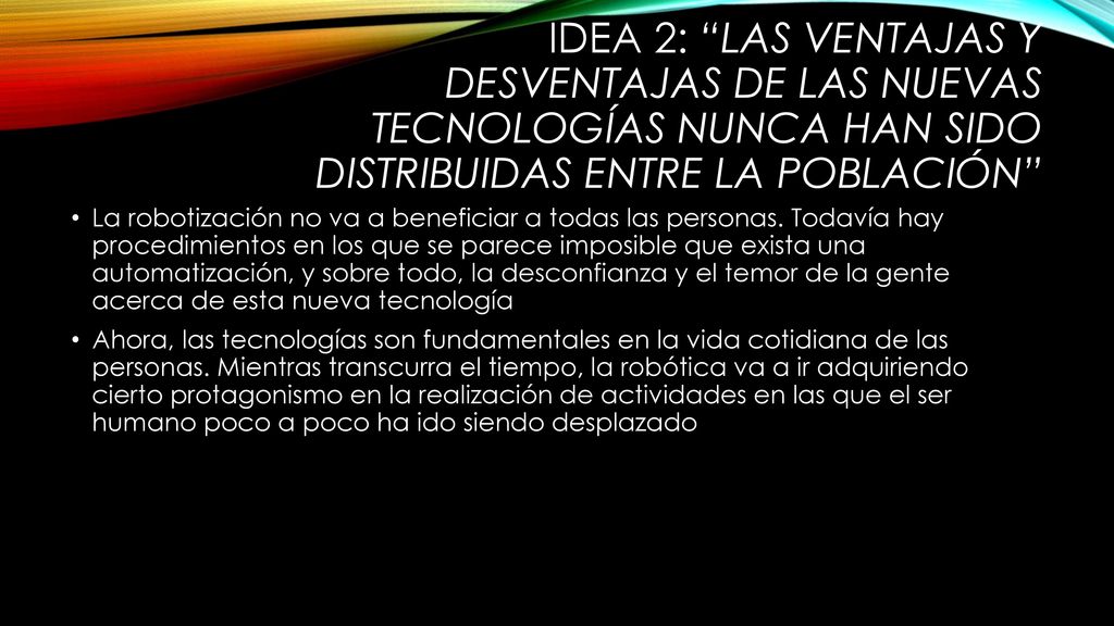 IDEA 2: Las ventajas y desventajas de las nuevas tecnologías nunca han sido distribuidas entre la población