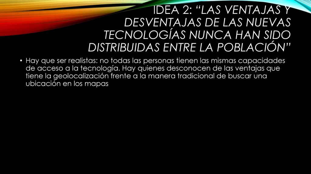 IDEA 2: Las ventajas y desventajas de las nuevas tecnologías nunca han sido distribuidas entre la población