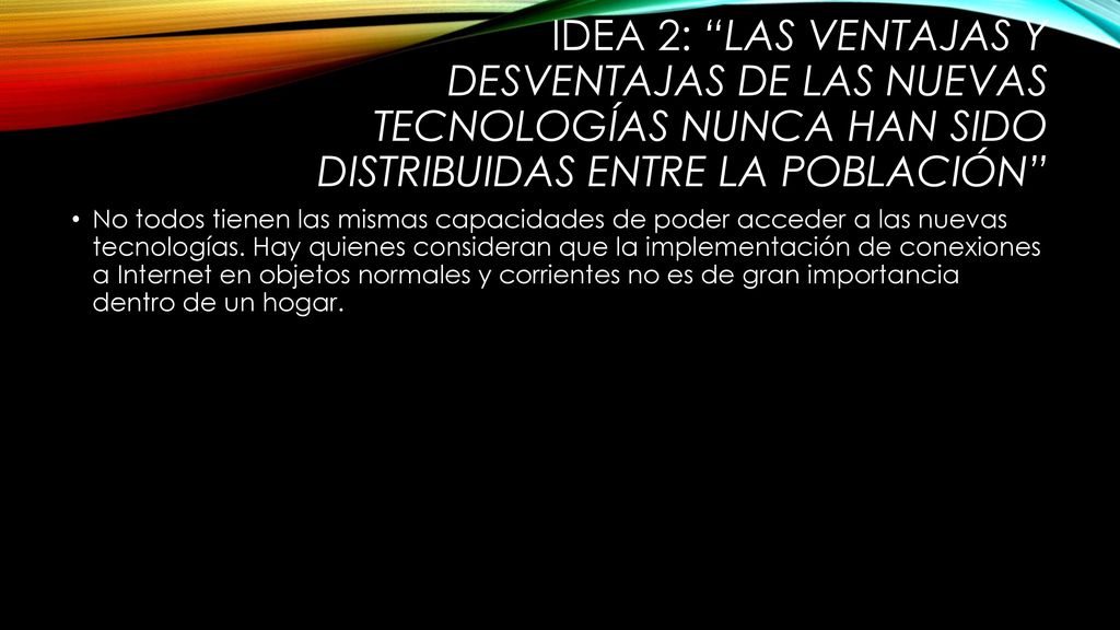 IDEA 2: Las ventajas y desventajas de las nuevas tecnologías nunca han sido distribuidas entre la población