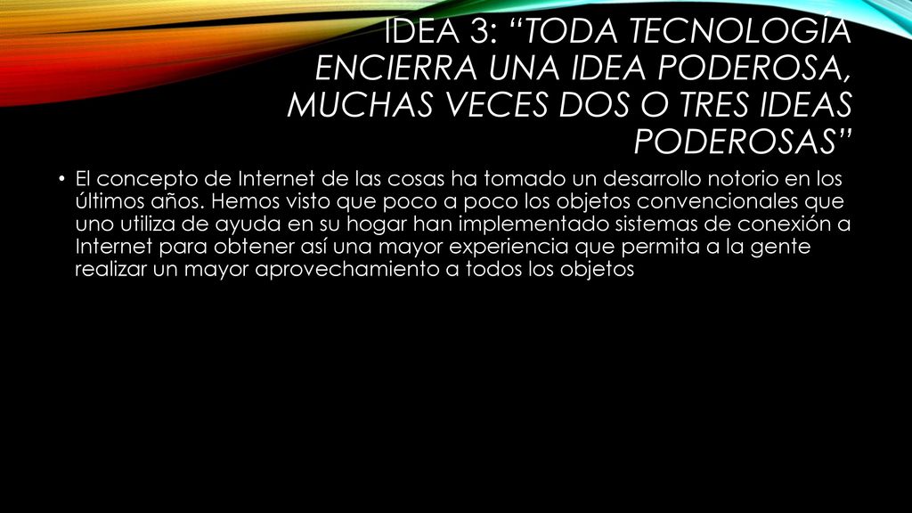 IDEA 3: Toda tecnología encierra una idea poderosa, muchas veces dos o tres ideas poderosas