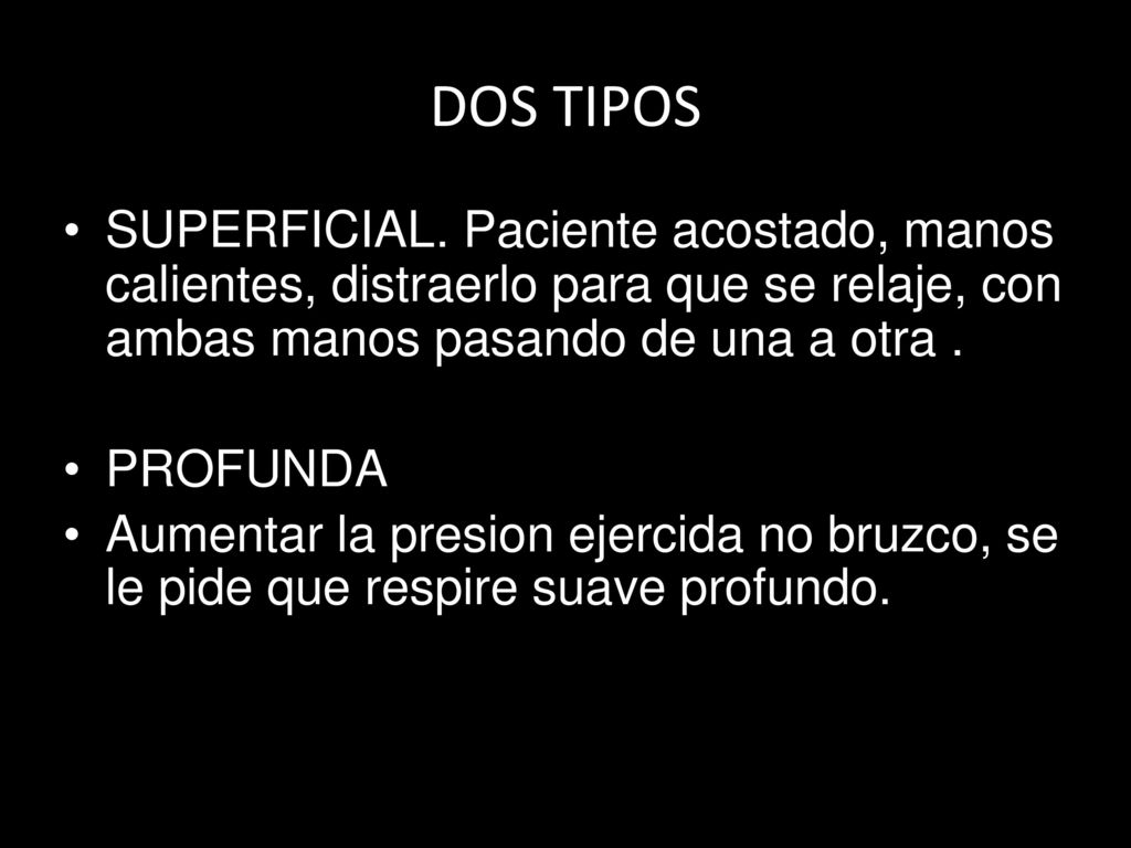 DOS TIPOS SUPERFICIAL. Paciente acostado, manos calientes, distraerlo para que se relaje, con ambas manos pasando de una a otra .