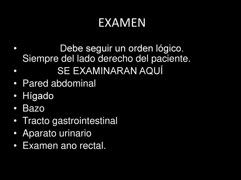 EXAMEN Debe seguir un orden lógico. Siempre del lado derecho del paciente. SE EXAMINARAN AQUÍ.