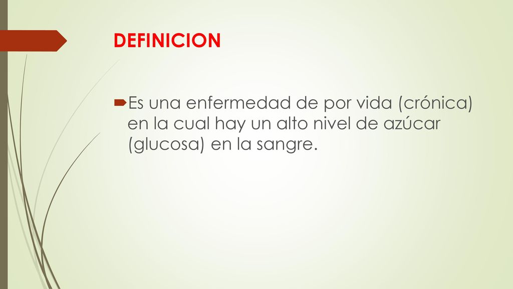 DEFINICION Es una enfermedad de por vida (crónica) en la cual hay un alto nivel de azúcar (glucosa) en la sangre.