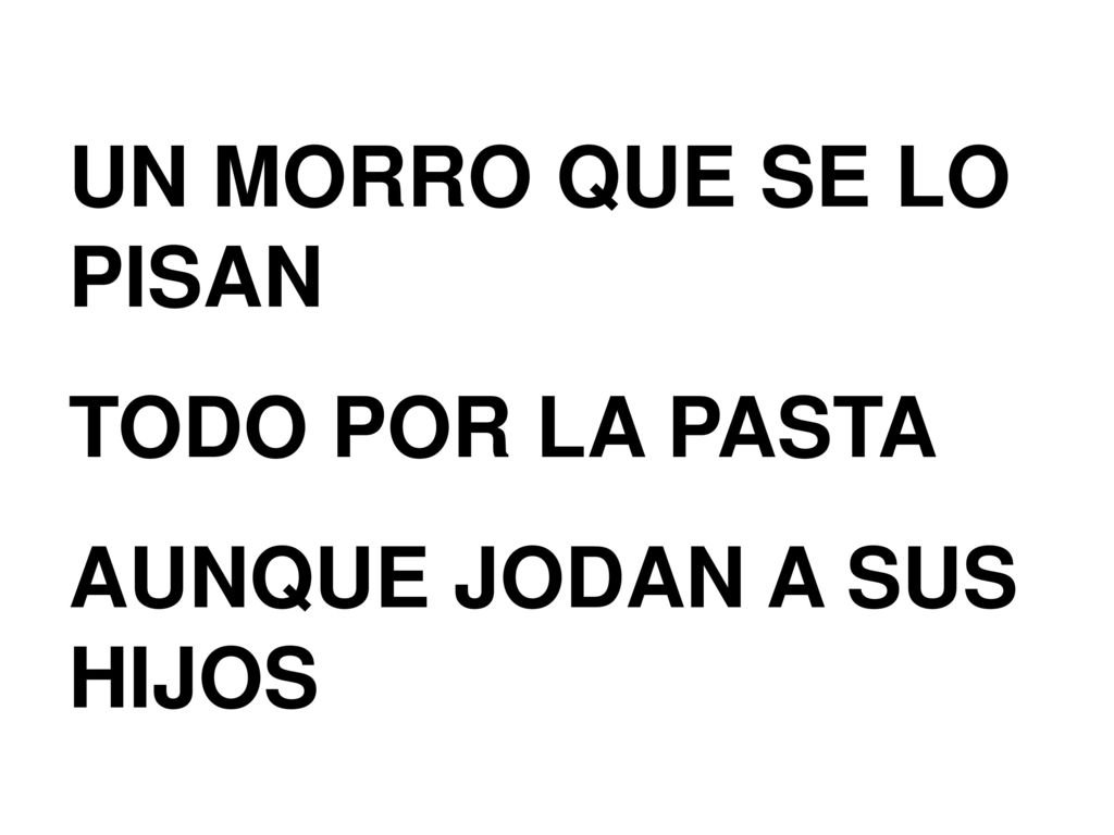 UN MORRO QUE SE LO PISAN TODO POR LA PASTA AUNQUE JODAN A SUS HIJOS