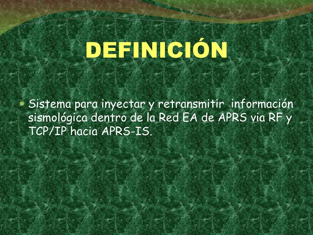 DEFINICIÓN Sistema para inyectar y retransmitir información sismológica dentro de la Red EA de APRS via RF y TCP/IP hacia APRS-IS.