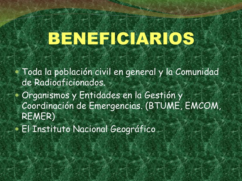 BENEFICIARIOS Toda la población civil en general y la Comunidad de Radioaficionados.