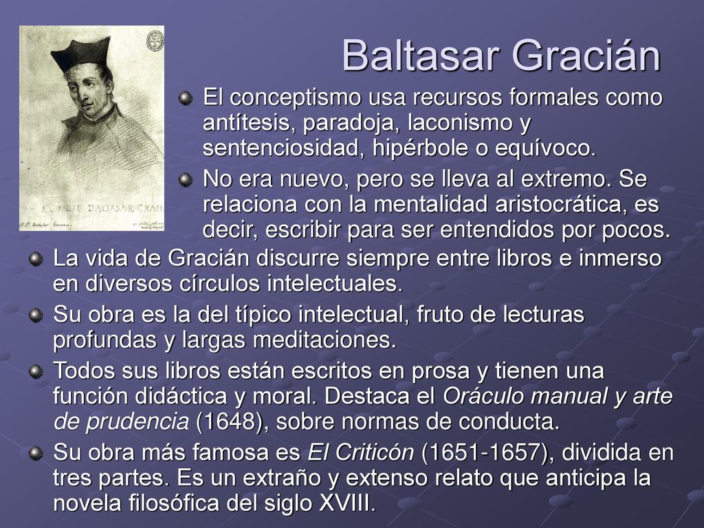 Baltasar Gracián El conceptismo usa recursos formales como antítesis, paradoja, laconismo y sentenciosidad, hipérbole o equívoco.