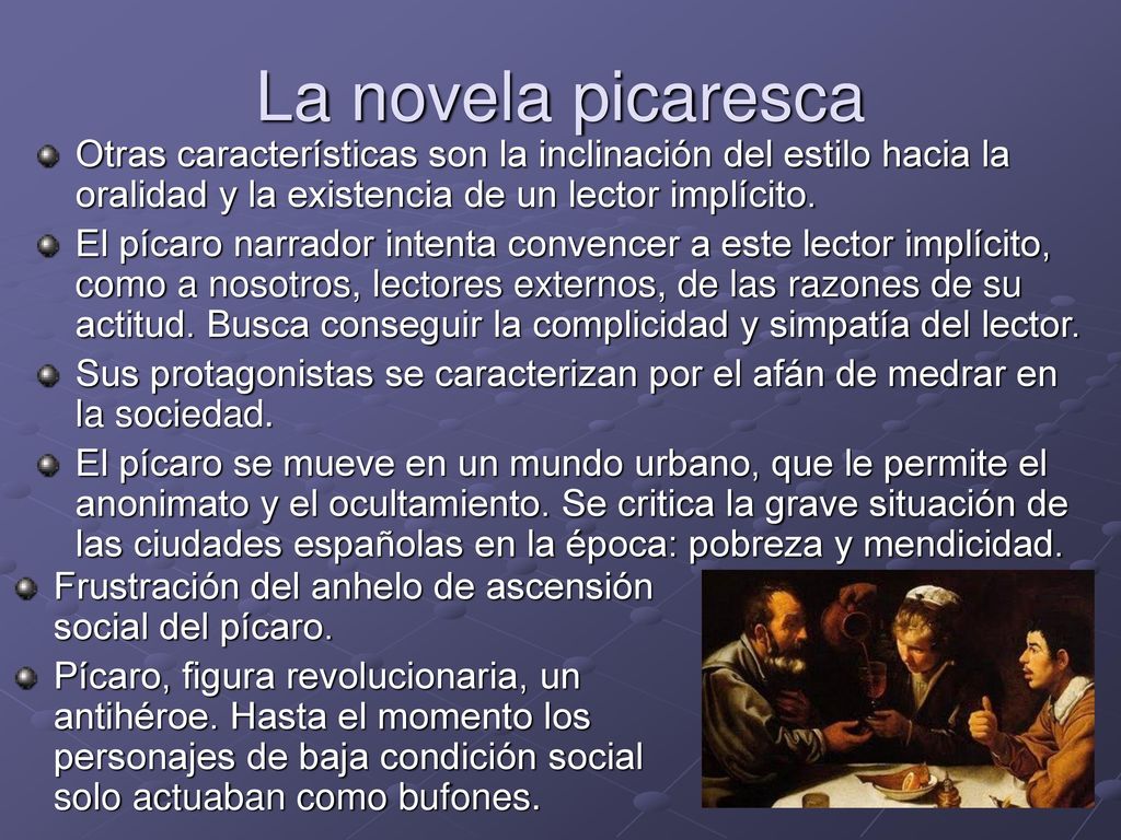 La novela picaresca Otras características son la inclinación del estilo hacia la oralidad y la existencia de un lector implícito.