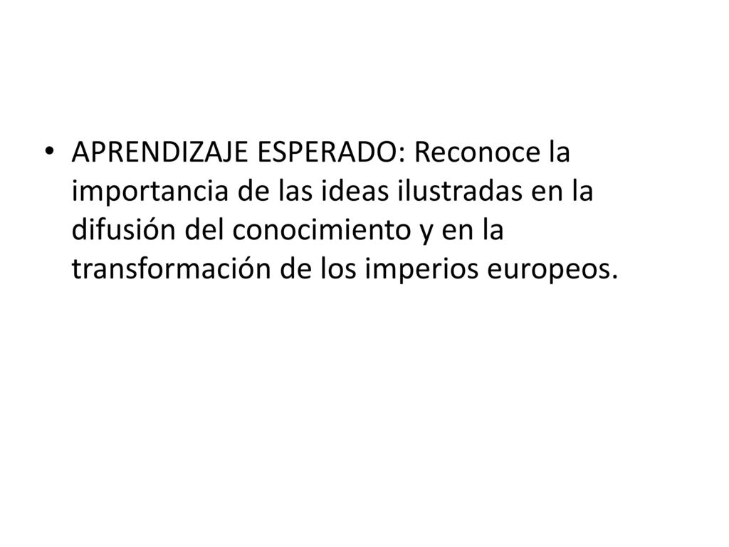 APRENDIZAJE ESPERADO: Reconoce la importancia de las ideas ilustradas en la difusión del conocimiento y en la transformación de los imperios europeos.
