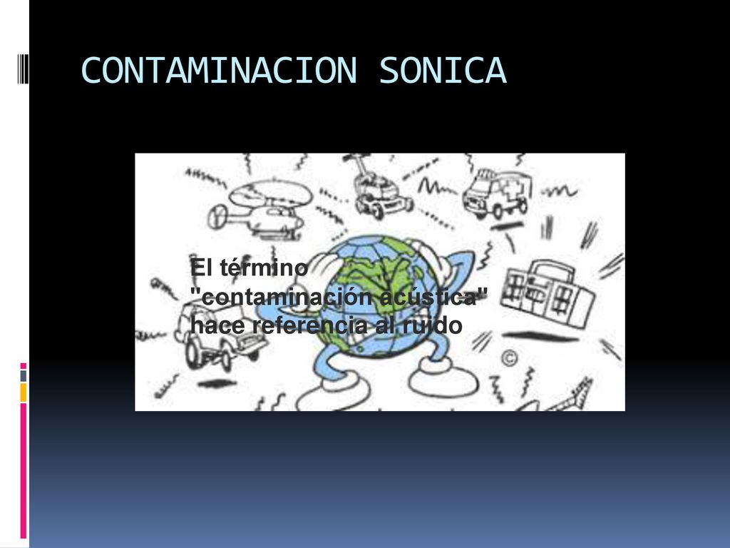 CONTAMINACION SONICA El término contaminación acústica hace referencia al ruido