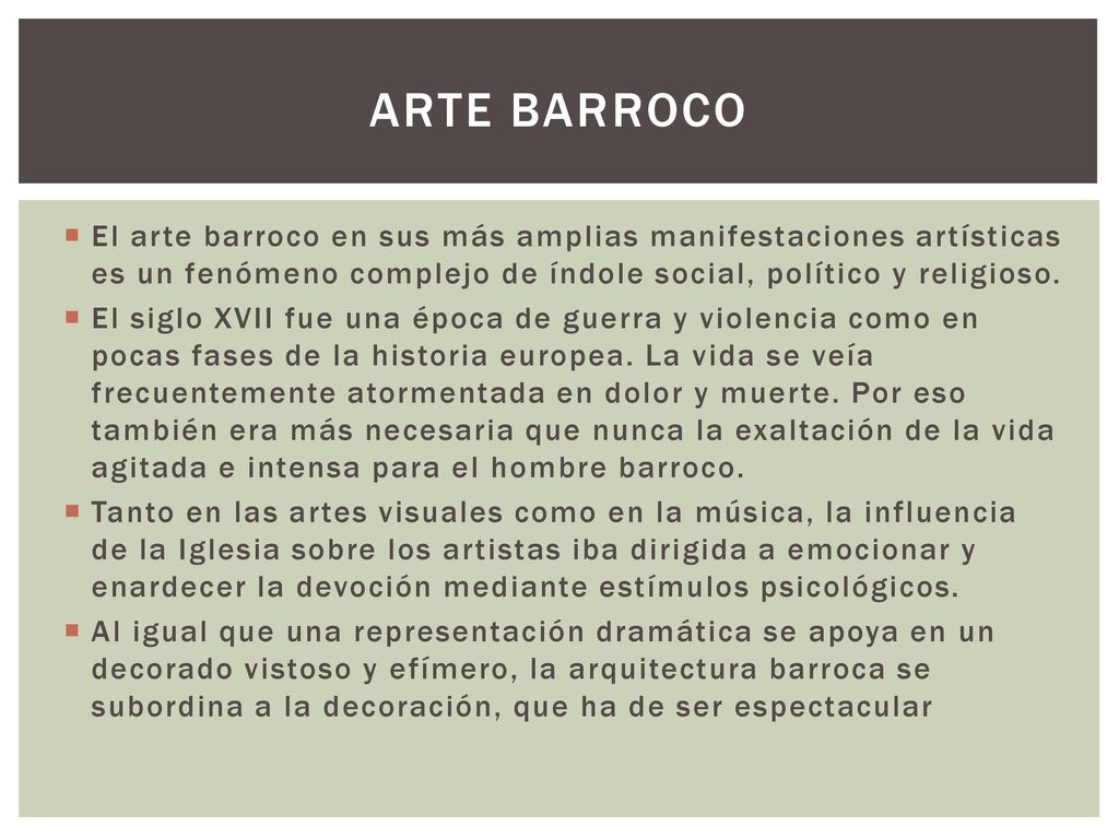 Arte barroco El arte barroco en sus más amplias manifestaciones artísticas es un fenómeno complejo de índole social, político y religioso.