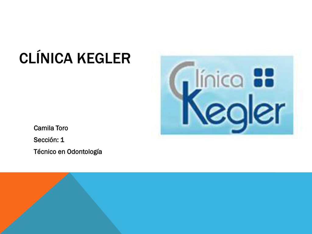 Clínica kegler Camila Toro Sección: 1 Técnico en Odontología