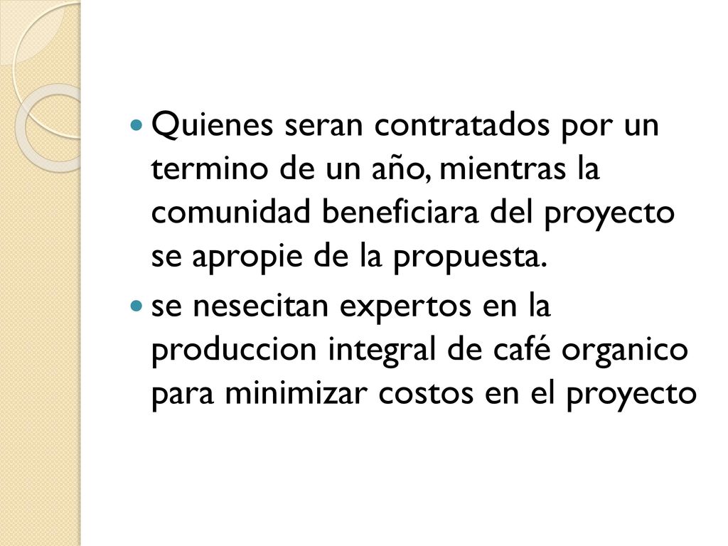 Quienes seran contratados por un termino de un año, mientras la comunidad beneficiara del proyecto se apropie de la propuesta.