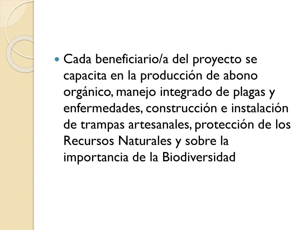 Cada beneficiario/a del proyecto se capacita en la producción de abono orgánico, manejo integrado de plagas y enfermedades, construcción e instalación de trampas artesanales, protección de los Recursos Naturales y sobre la importancia de la Biodiversidad