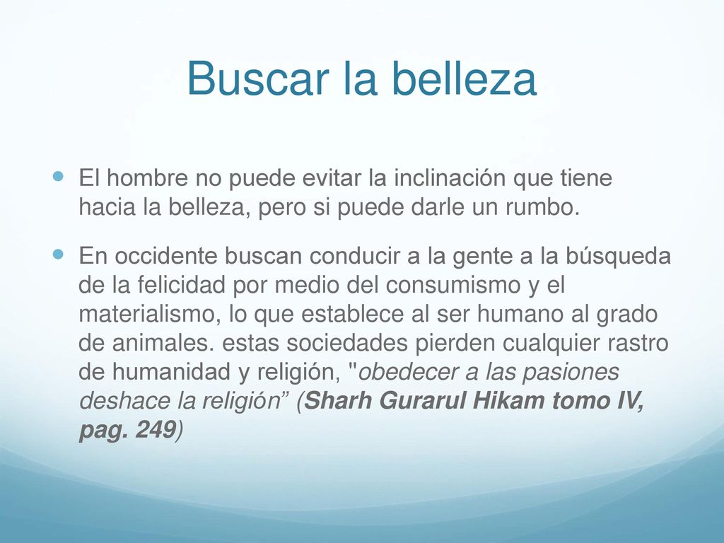 Buscar la belleza El hombre no puede evitar la inclinación que tiene hacia la belleza, pero si puede darle un rumbo.