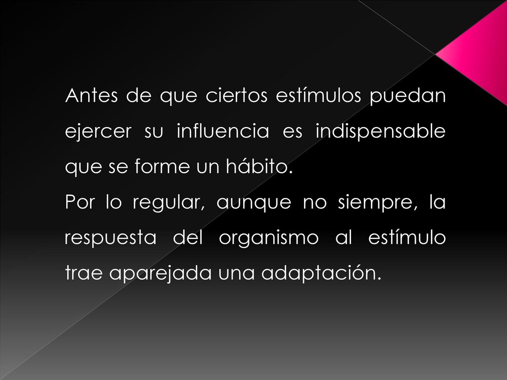 Antes de que ciertos estímulos puedan ejercer su influencia es indispensable que se forme un hábito.