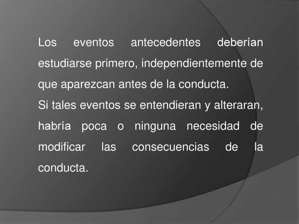 Los eventos antecedentes deberían estudiarse primero, independientemente de que aparezcan antes de la conducta.