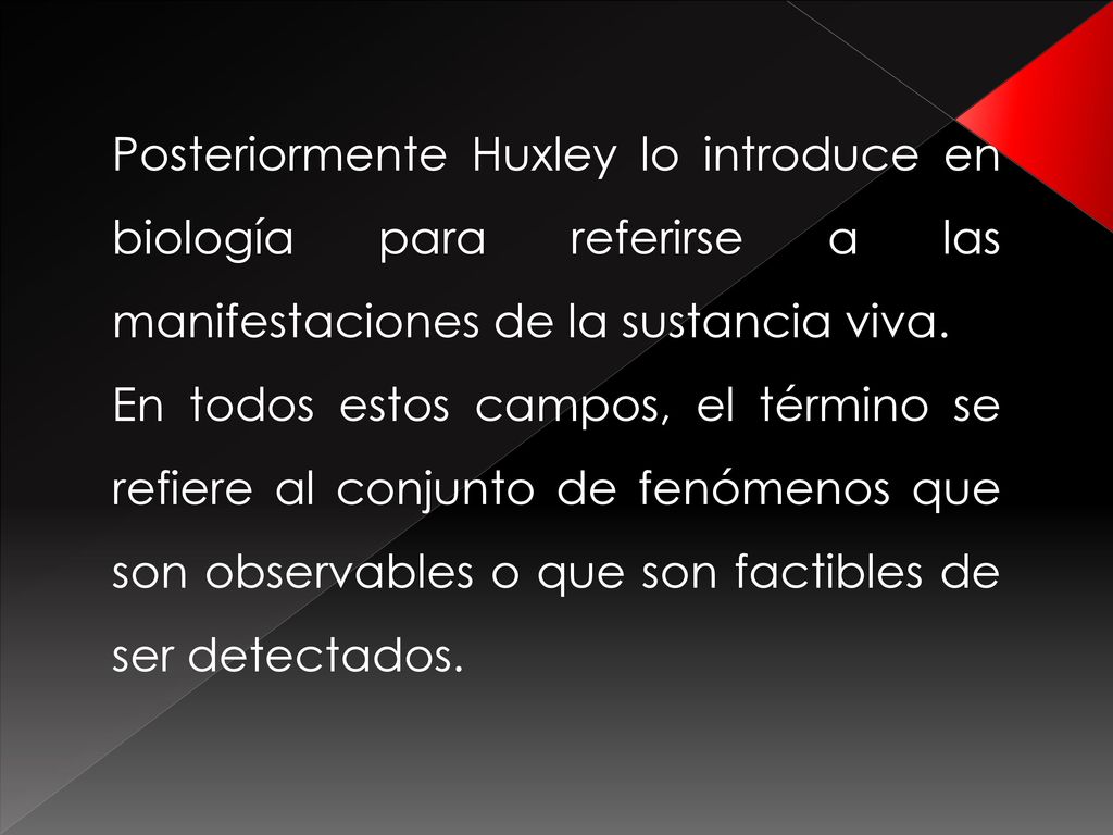 Posteriormente Huxley lo introduce en biología para referirse a las manifestaciones de la sustancia viva.