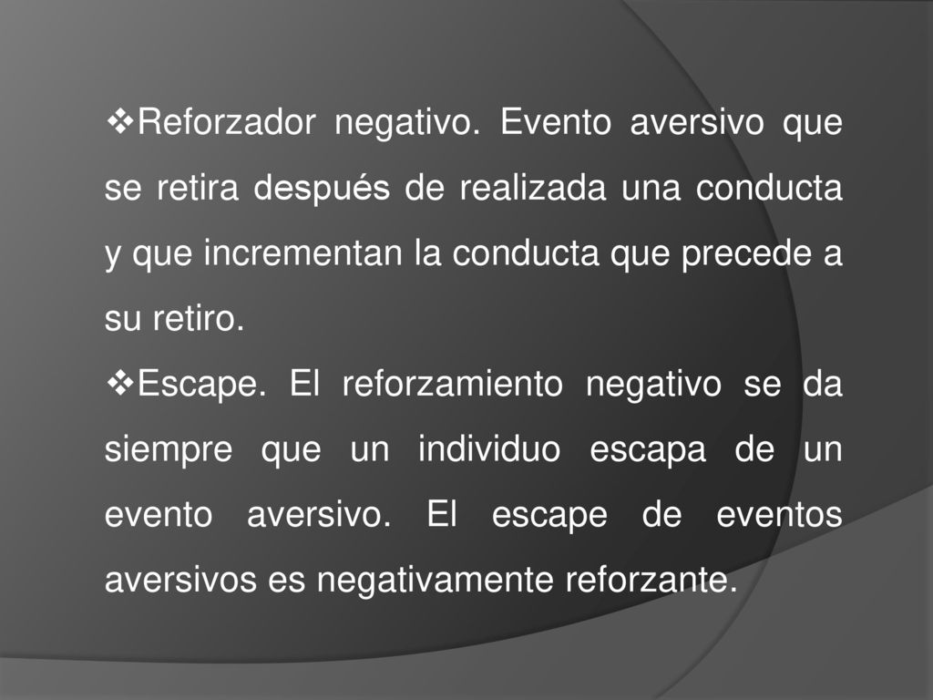 Reforzador negativo. Evento aversivo que se retira después de realizada una conducta y que incrementan la conducta que precede a su retiro.