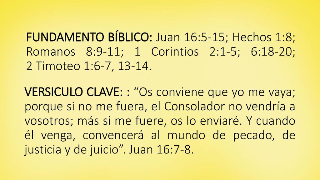 FUNDAMENTO BÍBLICO: Juan 16:5-15; Hechos 1:8; Romanos 8:9-11; 1 Corintios 2:1-5; 6:18-20; 2 Timoteo 1:6-7,