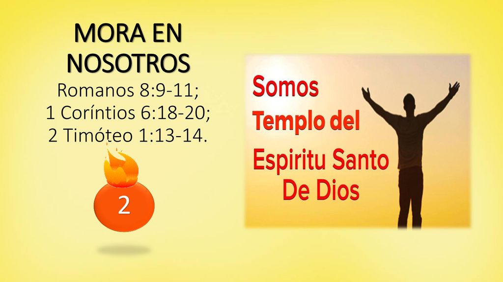 MORA EN NOSOTROS Romanos 8:9-11; 1 Coríntios 6:18-20; 2 Timóteo 1:13-14.