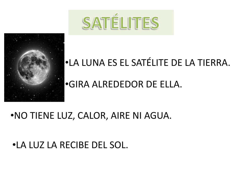 SATÉLITES LA LUNA ES EL SATÉLITE DE LA TIERRA. GIRA ALREDEDOR DE ELLA.