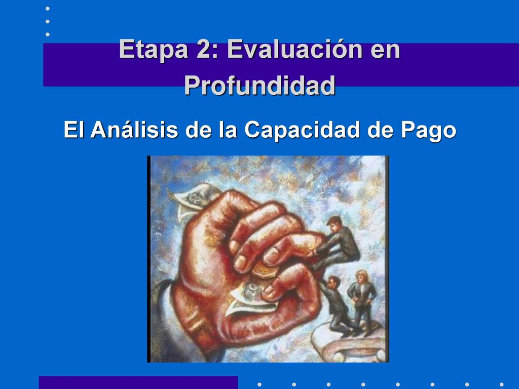 Etapa 2: Evaluación en Profundidad El Análisis de la Capacidad de Pago