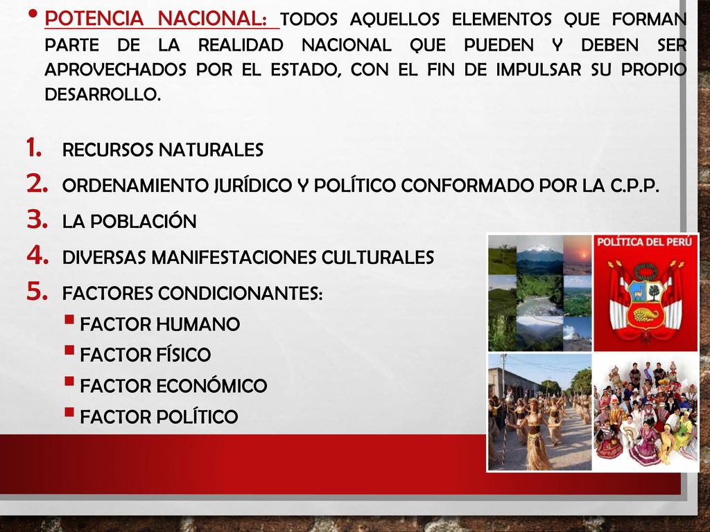 Potencia Nacional: Todos aquellos elementos que forman parte de la realidad nacional que pueden y deben ser aprovechados por el Estado, con el fin de impulsar su propio desarrollo.