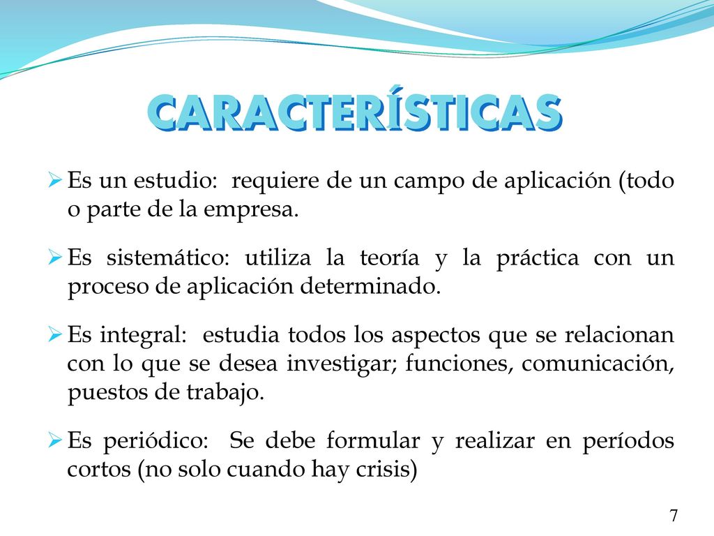 CARACTERÍSTICAS Es un estudio: requiere de un campo de aplicación (todo o parte de la empresa.