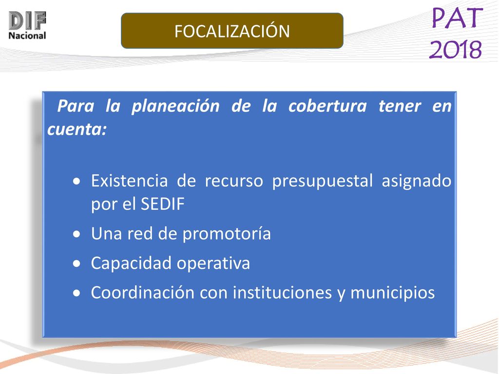 FOCALIZACIÓN Para la planeación de la cobertura tener en cuenta: Existencia de recurso presupuestal asignado por el SEDIF.