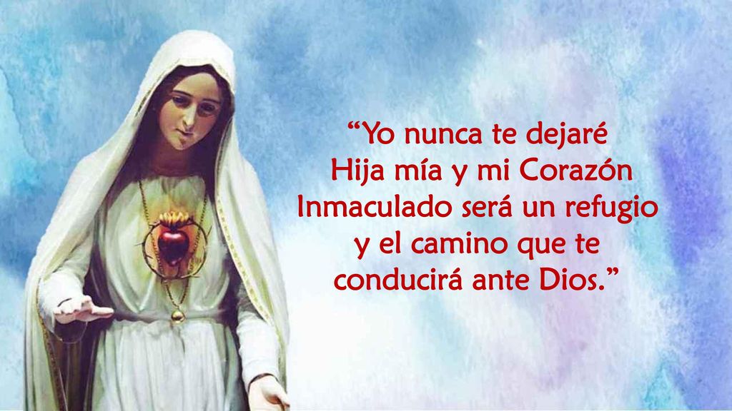 Yo nunca te dejaré Hija mía y mi Corazón Inmaculado será un refugio y el camino que te conducirá ante Dios.