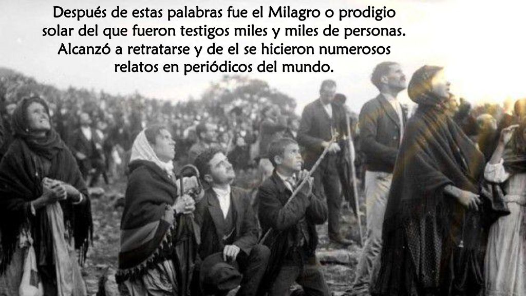 Después de estas palabras fue el Milagro o prodigio solar del que fueron testigos miles y miles de personas.