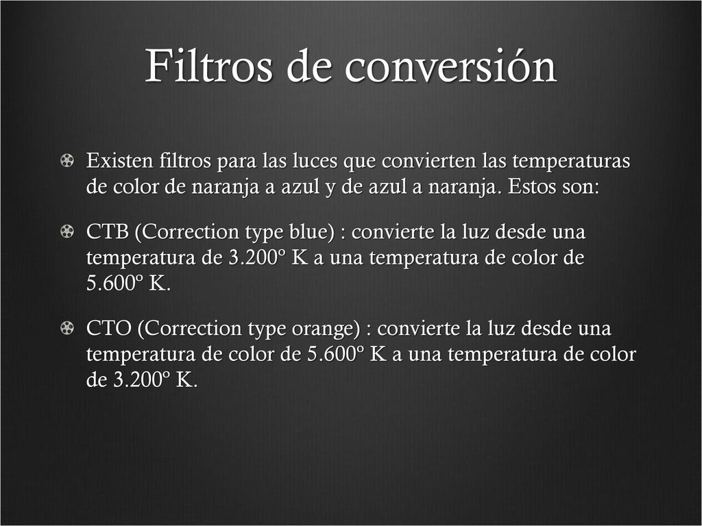 Filtros de conversión Existen filtros para las luces que convierten las temperaturas de color de naranja a azul y de azul a naranja. Estos son: