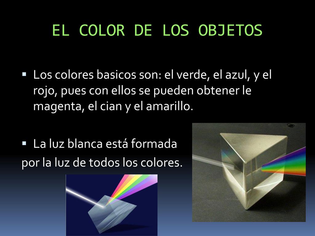 EL COLOR DE LOS OBJETOS Los colores basicos son: el verde, el azul, y el rojo, pues con ellos se pueden obtener le magenta, el cian y el amarillo.