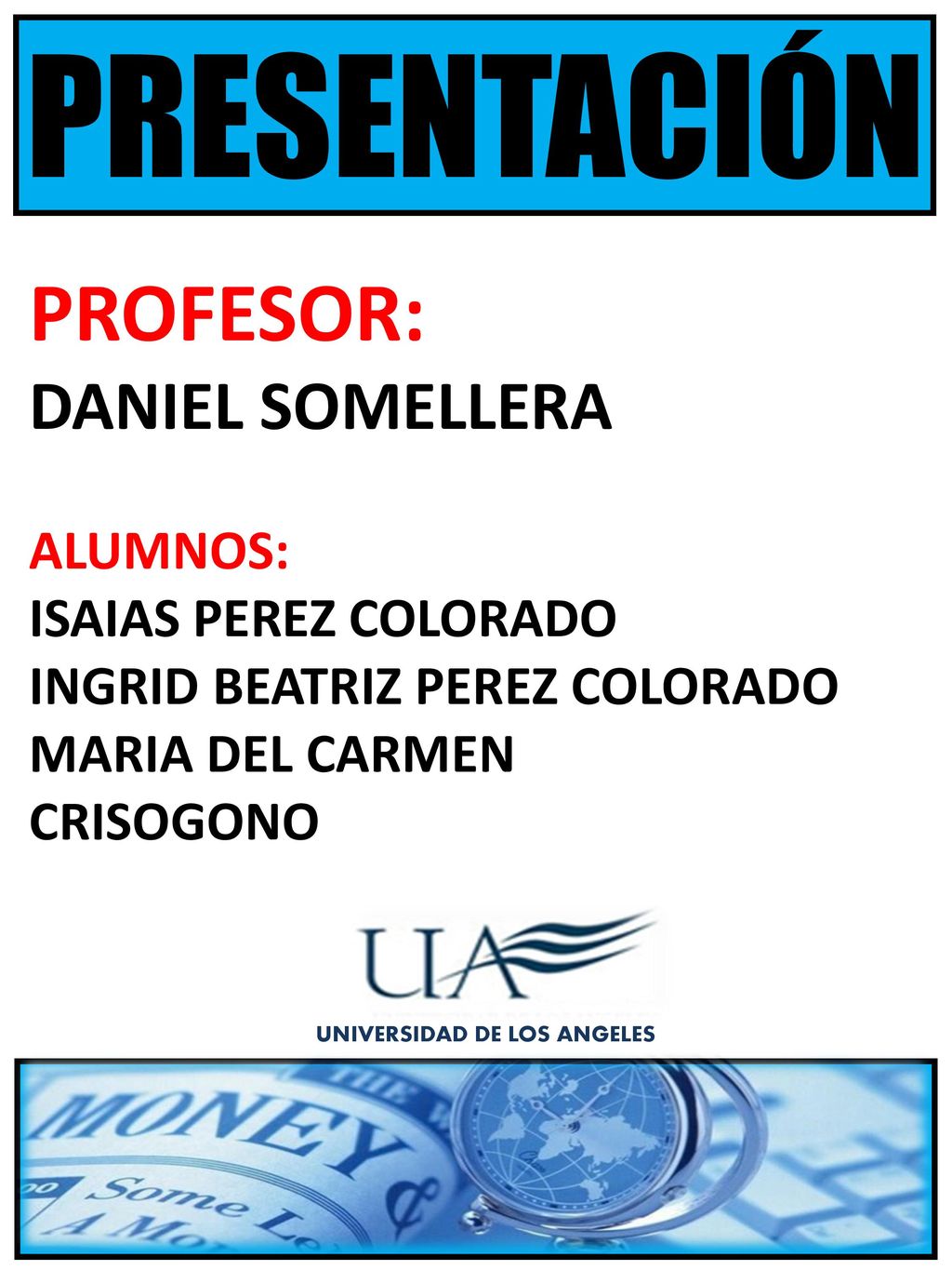 PRESENTACIÓN PROFESOR: DANIEL SOMELLERA ALUMNOS: ISAIAS PEREZ COLORADO