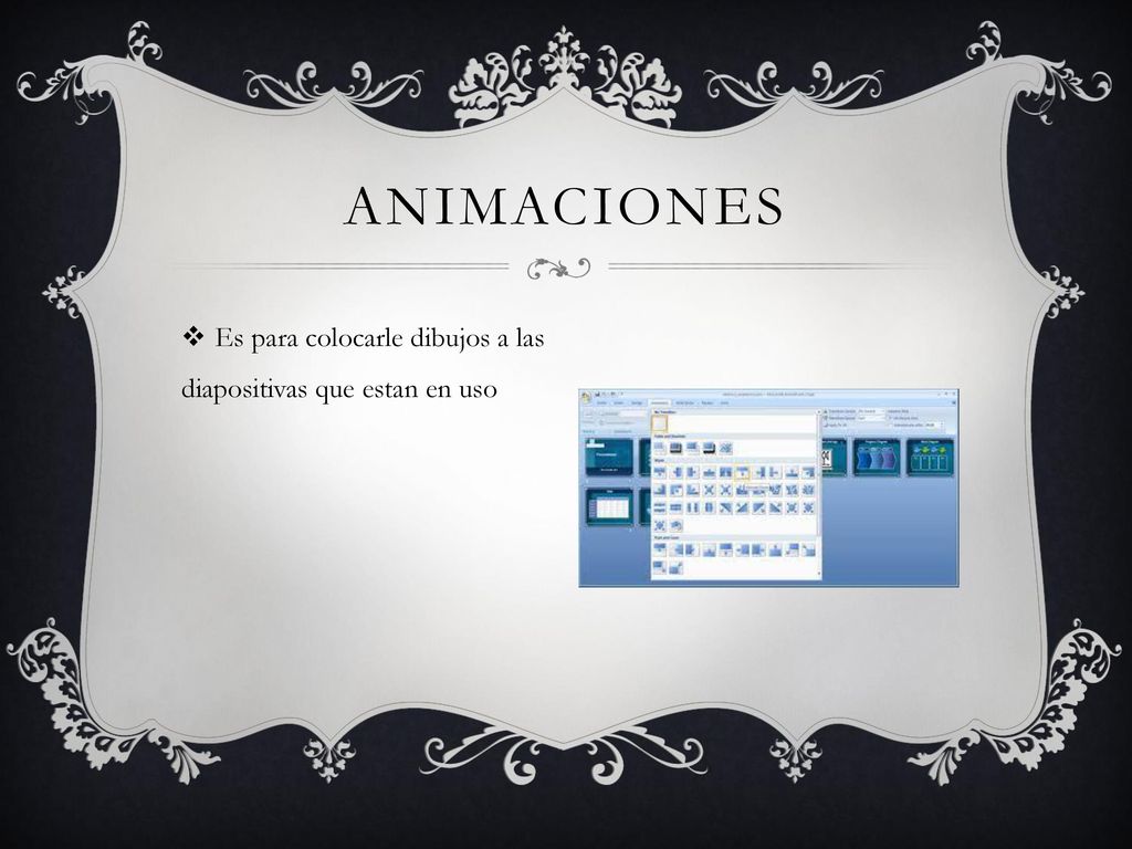 animaciones Es para colocarle dibujos a las diapositivas que estan en uso