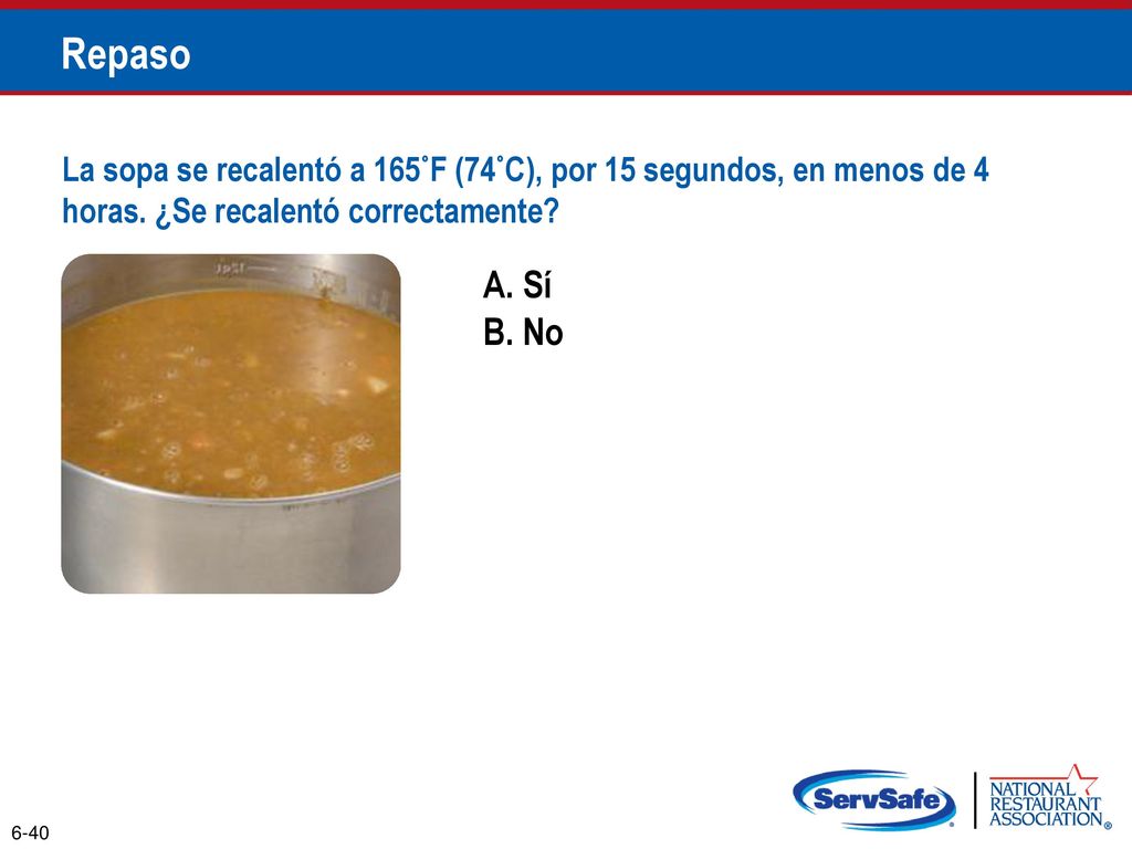 Repaso La sopa se recalentó a 165˚F (74˚C), por 15 segundos, en menos de 4 horas. ¿Se recalentó correctamente