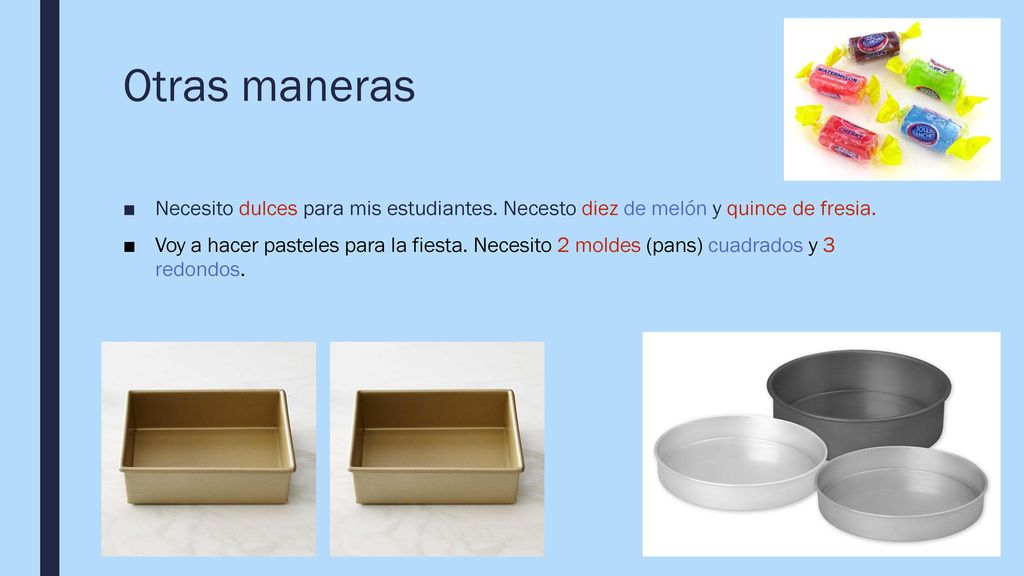 Otras maneras Necesito dulces para mis estudiantes. Necesto diez de melón y quince de fresia.