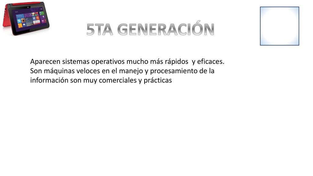 5TA GENERACIÓN Aparecen sistemas operativos mucho más rápidos y eficaces.