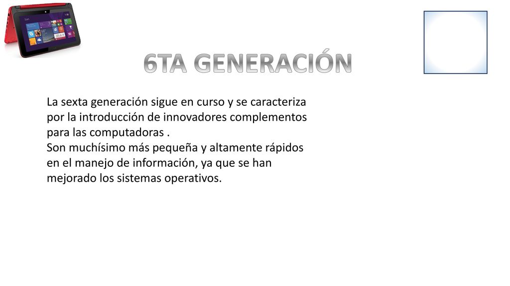 6TA GENERACIÓN La sexta generación sigue en curso y se caracteriza por la introducción de innovadores complementos para las computadoras .